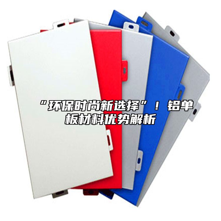 “環(huán)保時尚新選擇”！鋁單板材料優(yōu)勢解析