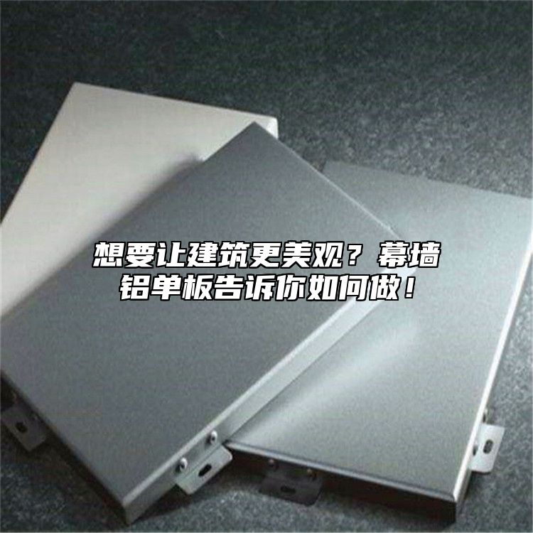 想要讓建筑更美觀？幕墻鋁單板告訴你如何做！